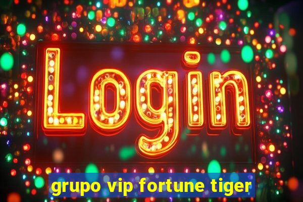 grupo vip fortune tiger