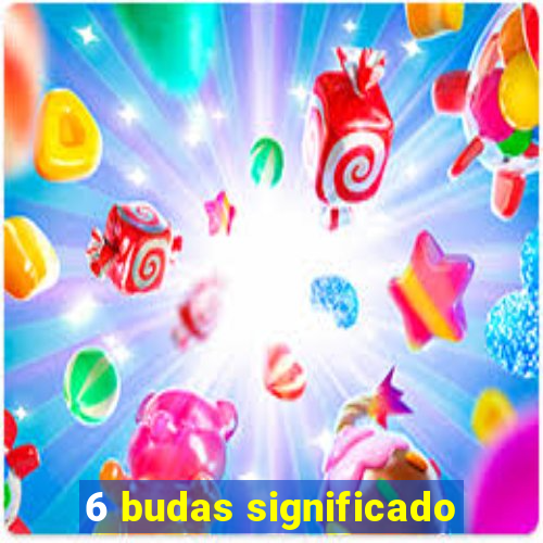 6 budas significado