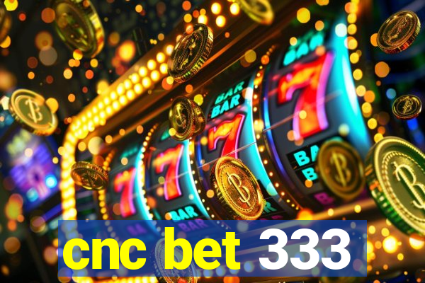 cnc bet 333