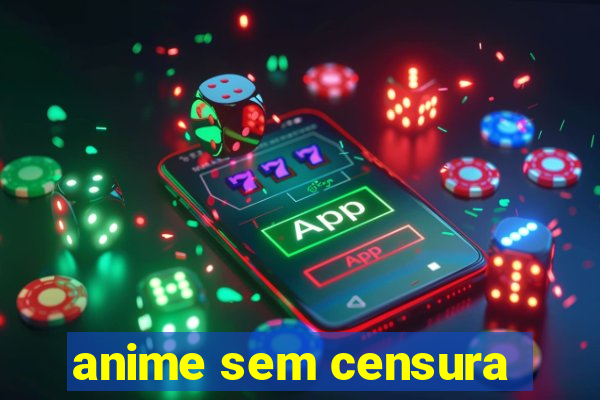 anime sem censura