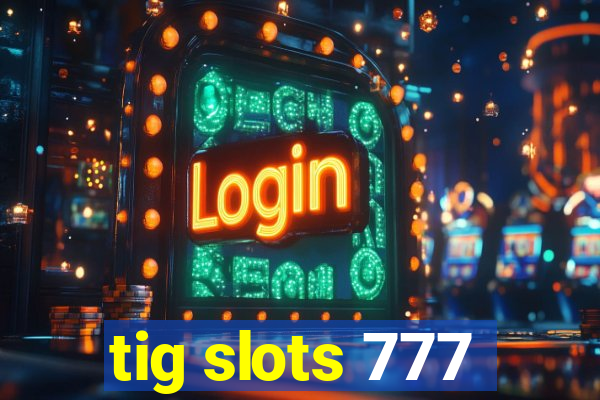 tig slots 777