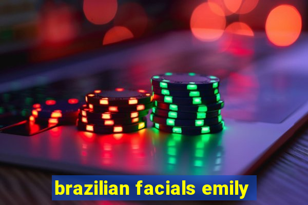 brazilian facials emily