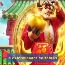 o exterminador de zebras