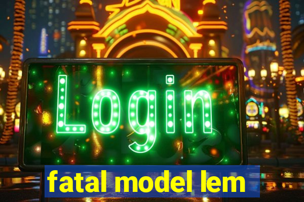 fatal model lem