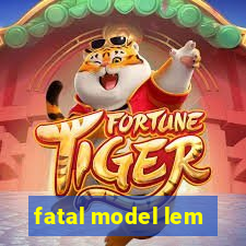 fatal model lem