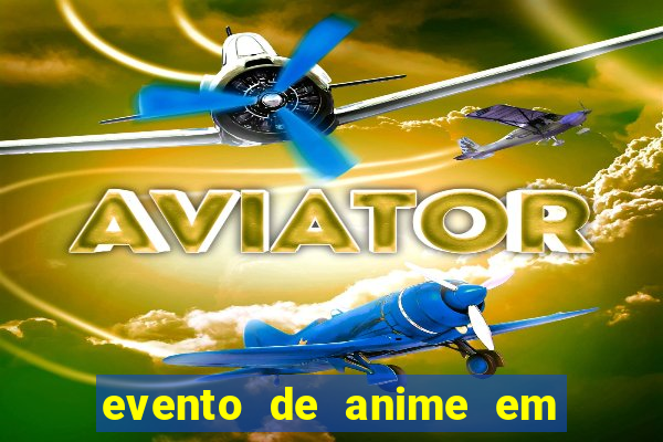 evento de anime em sp hoje