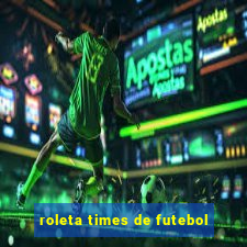 roleta times de futebol