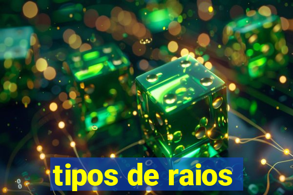 tipos de raios