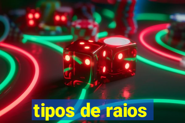 tipos de raios