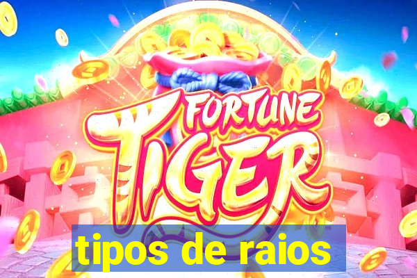 tipos de raios