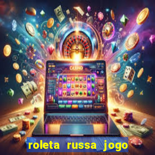 roleta russa jogo como funciona