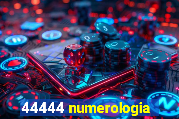 44444 numerologia