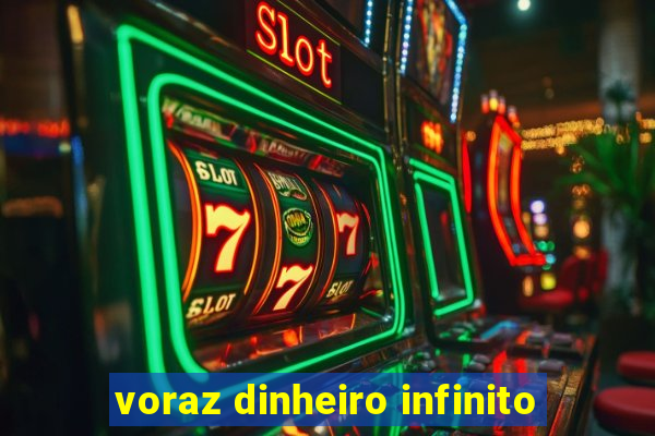 voraz dinheiro infinito