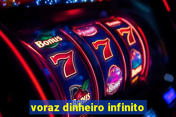 voraz dinheiro infinito