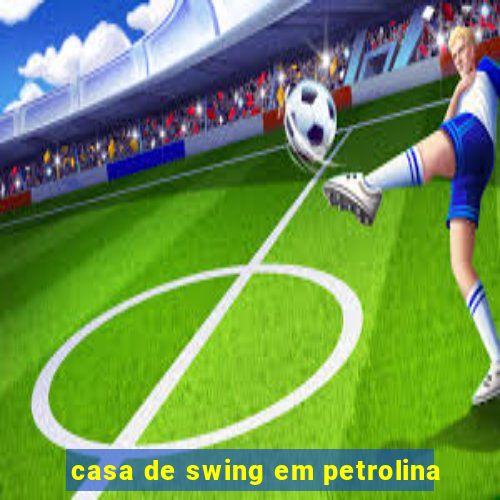 casa de swing em petrolina