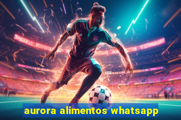 aurora alimentos whatsapp