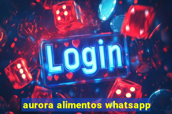 aurora alimentos whatsapp