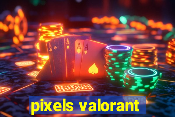 pixels valorant