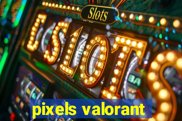 pixels valorant