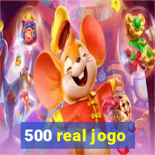 500 real jogo