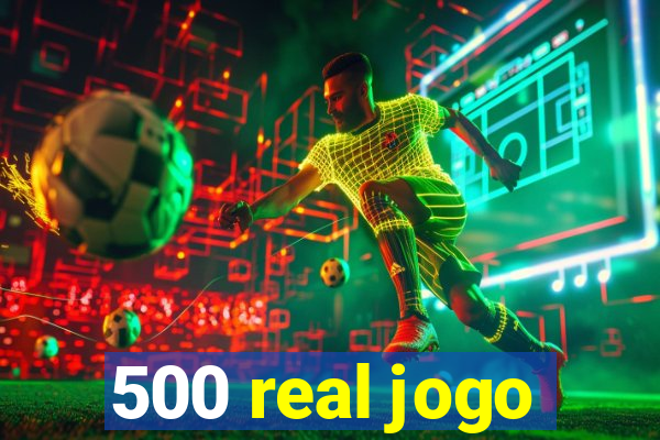 500 real jogo