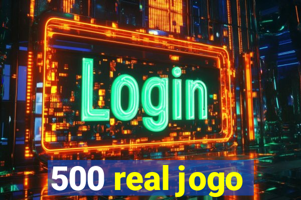 500 real jogo