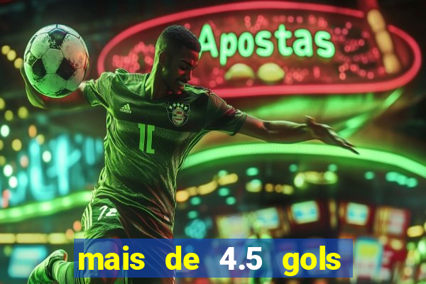 mais de 4.5 gols o que significa betano