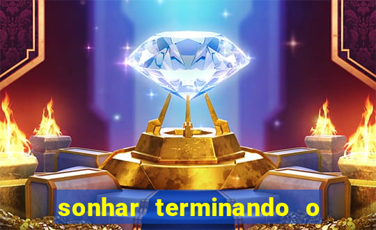 sonhar terminando o namoro jogo do bicho