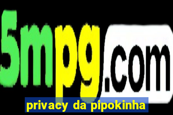 privacy da pipokinha