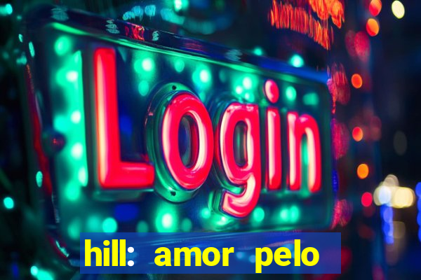 hill: amor pelo jogo online