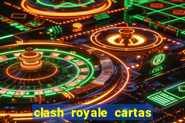 clash royale cartas modificadas 2024