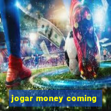 jogar money coming