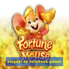 aluguel de notebook gamer