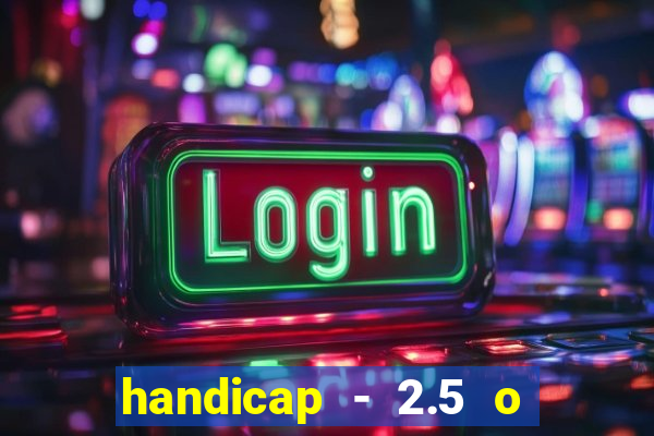 handicap - 2.5 o que significa