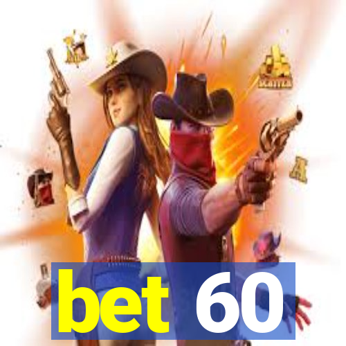 bet 60