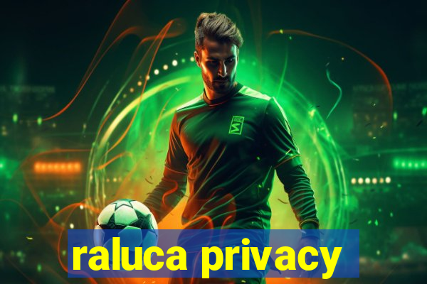 raluca privacy