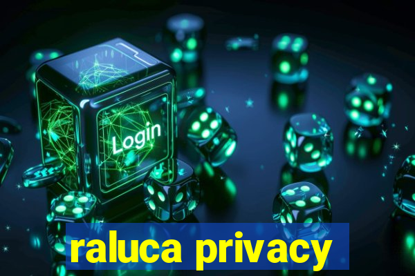 raluca privacy