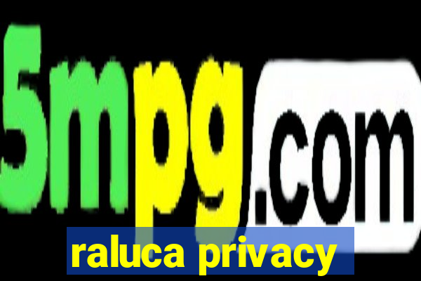 raluca privacy