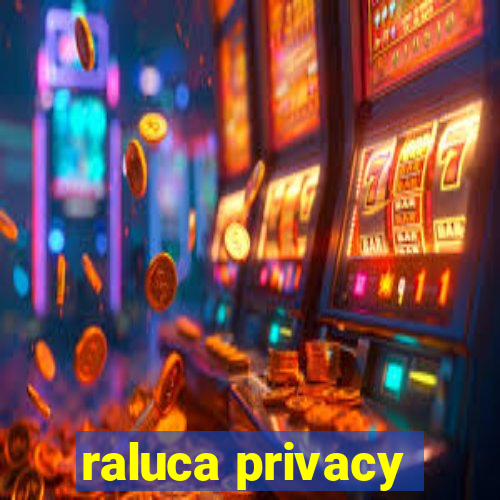 raluca privacy