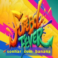 sonhar com banana no jogo do bicho