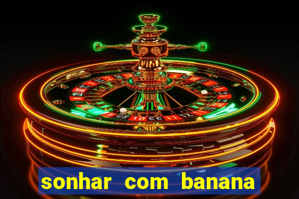 sonhar com banana no jogo do bicho