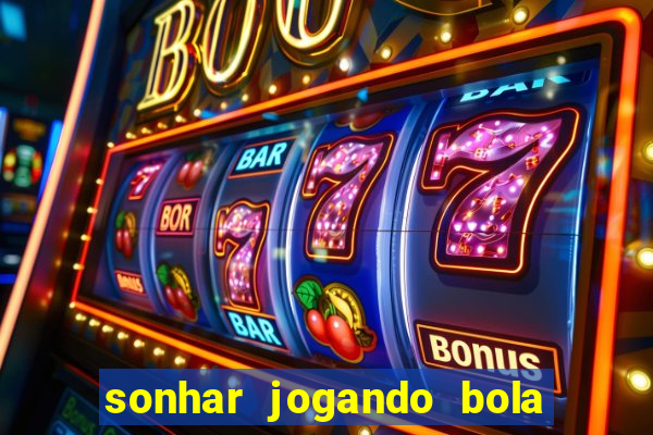 sonhar jogando bola e fazendo gol