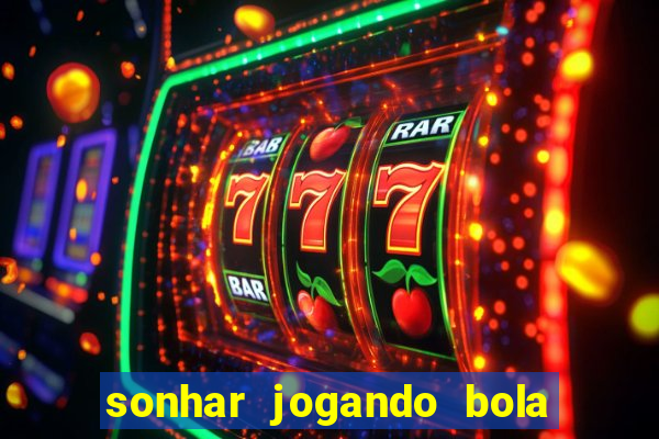 sonhar jogando bola e fazendo gol