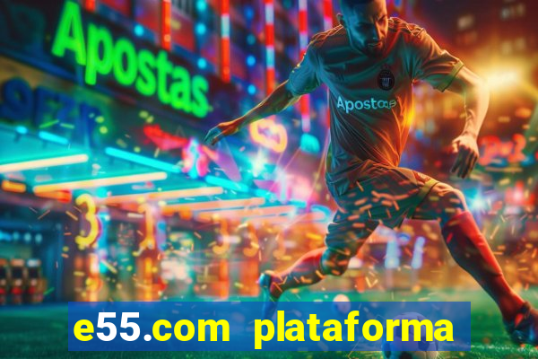 e55.com plataforma de jogos