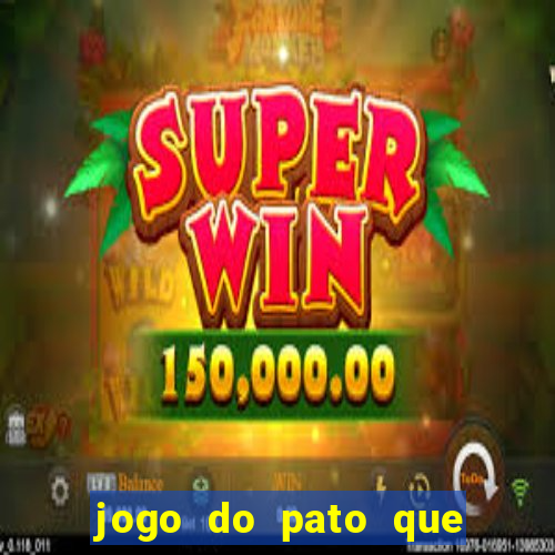 jogo do pato que ganha dinheiro