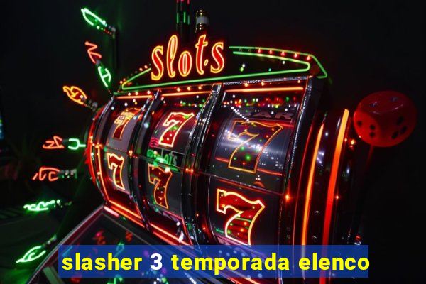 slasher 3 temporada elenco