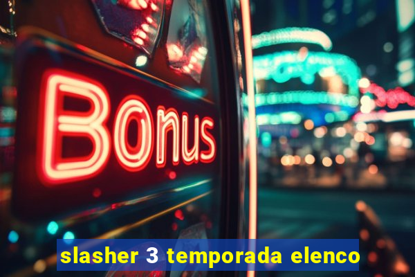 slasher 3 temporada elenco