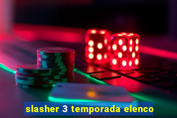 slasher 3 temporada elenco