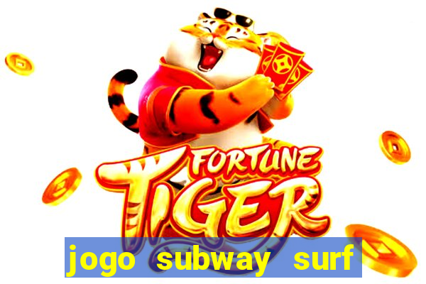 jogo subway surf ganhar dinheiro de verdade