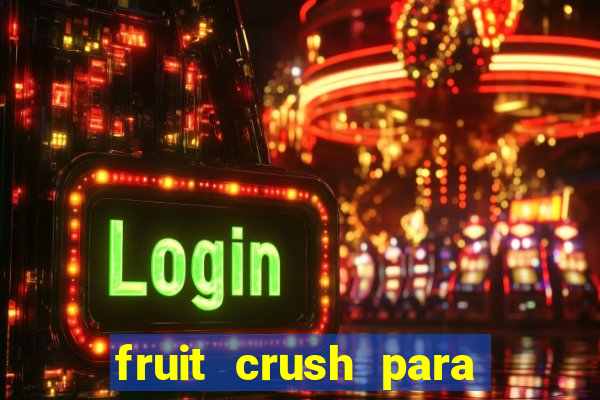 fruit crush para ganhar dinheiro